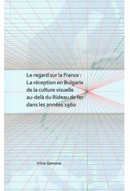 Le regard sur la France : La reception en Bulgarie de la culture visuelle au-dela du Rideau de fer dans les annees 1960